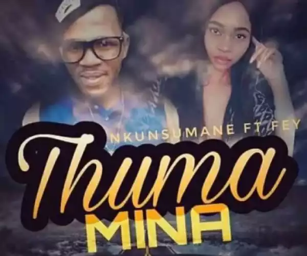 Nkunsumane - Thuma Mina Ft. Fey